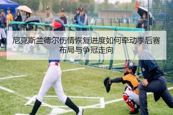 尼克斯兰德尔伤情恢复进度如何牵动季后赛布局与争冠走向 - kaiyun